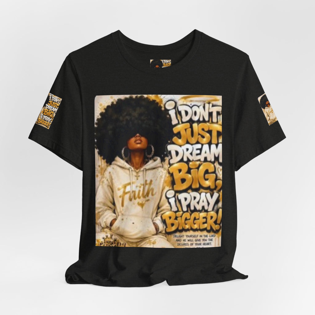 Faith Hoodie Tee — "I Don’t Just Dream Big, I Pray Bigger" Inspirational Graphic T-Shirt